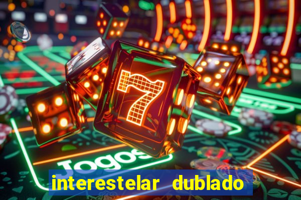 interestelar dublado 4k interestelar filme completo dublado