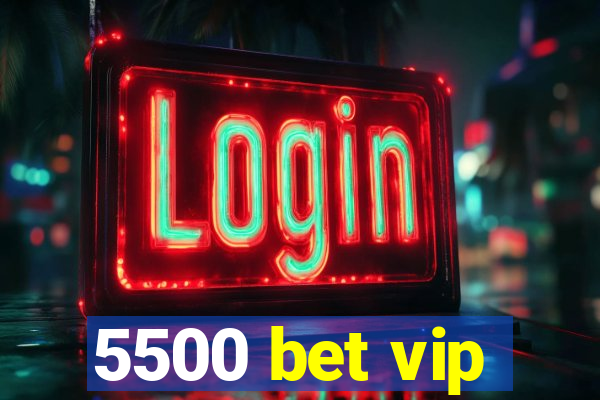 5500 bet vip