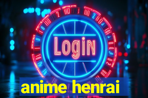 anime henrai