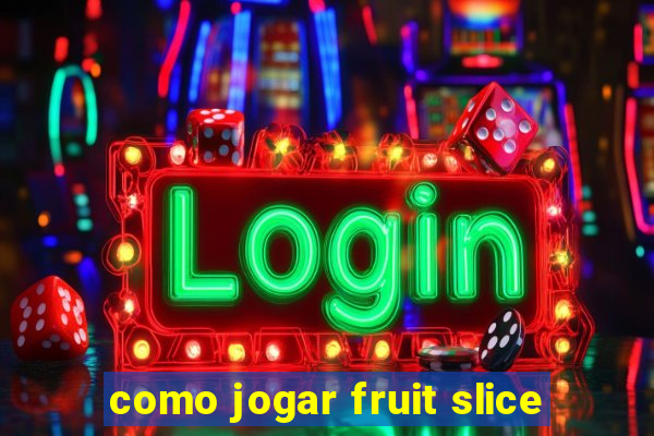 como jogar fruit slice