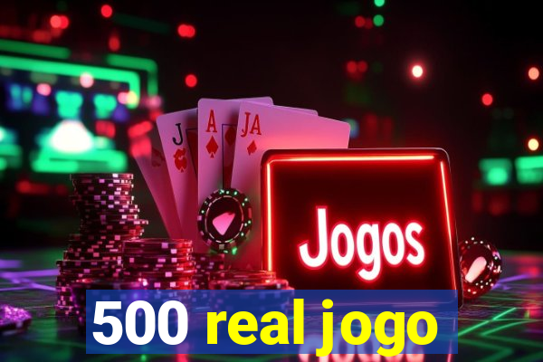 500 real jogo