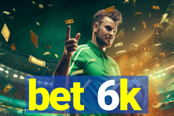 bet 6k