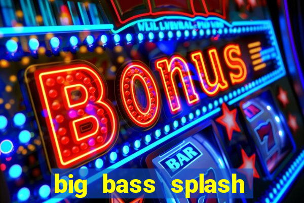 big bass splash melhor horário para jogar