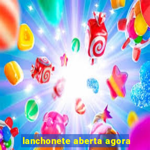 lanchonete aberta agora