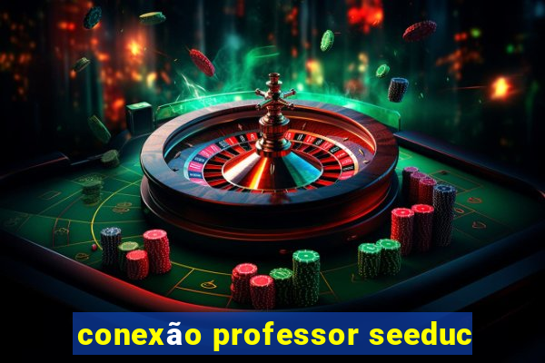 conexão professor seeduc