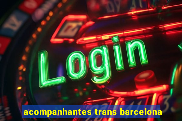 acompanhantes trans barcelona