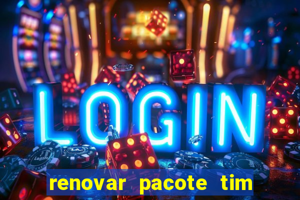 renovar pacote tim beta antes do prazo