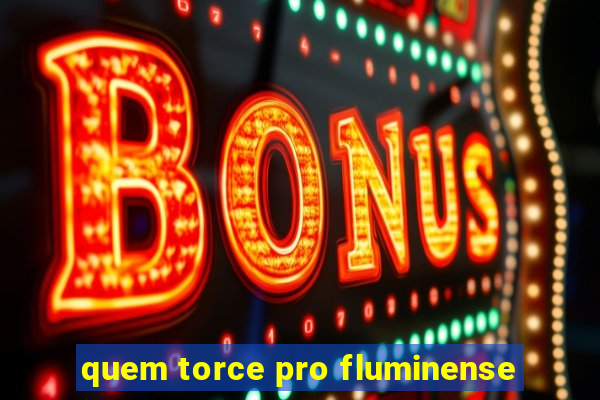 quem torce pro fluminense