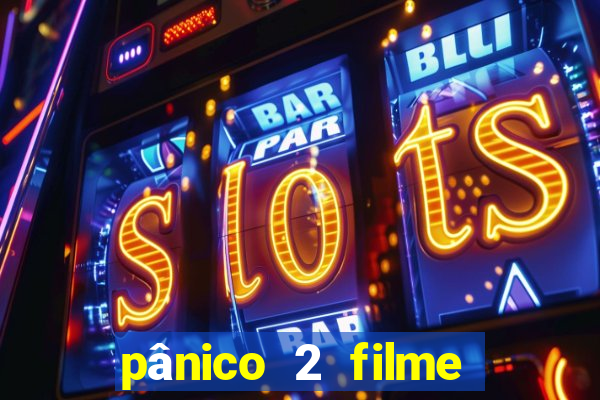 pânico 2 filme completo dublado mega filmes