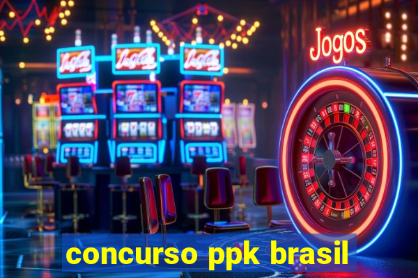 concurso ppk brasil