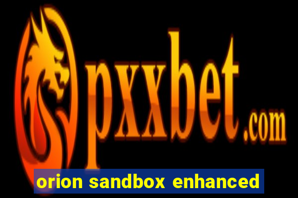 orion sandbox enhanced