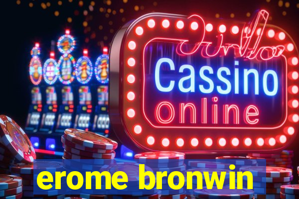 erome bronwin