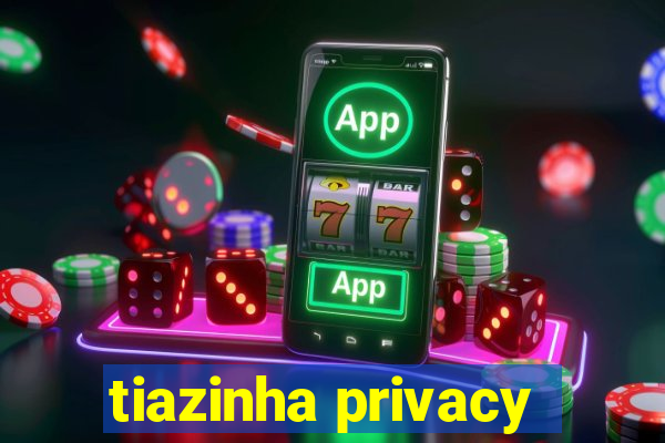 tiazinha privacy