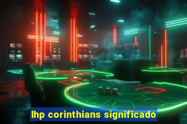 lhp corinthians significado