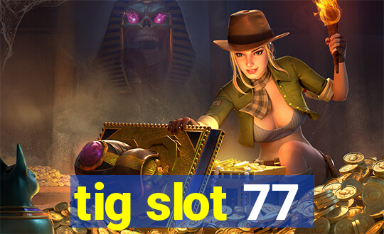 tig slot 77