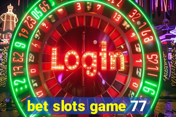 bet slots game 77