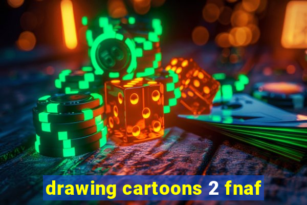 drawing cartoons 2 fnaf