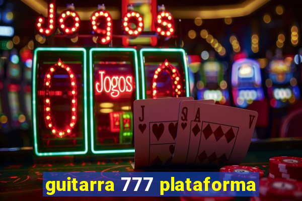 guitarra 777 plataforma