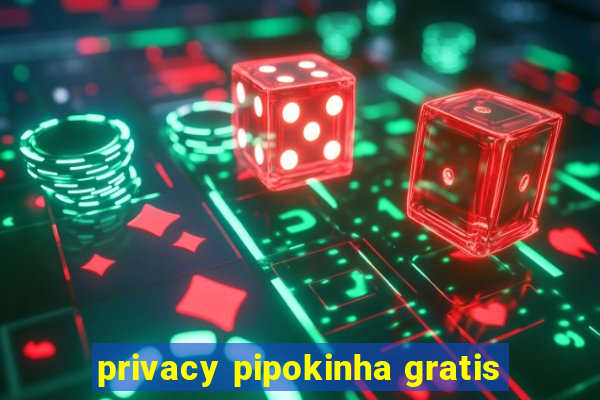 privacy pipokinha gratis