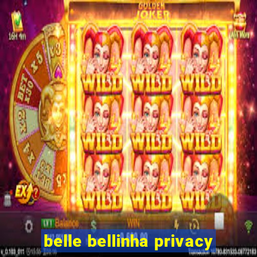 belle bellinha privacy