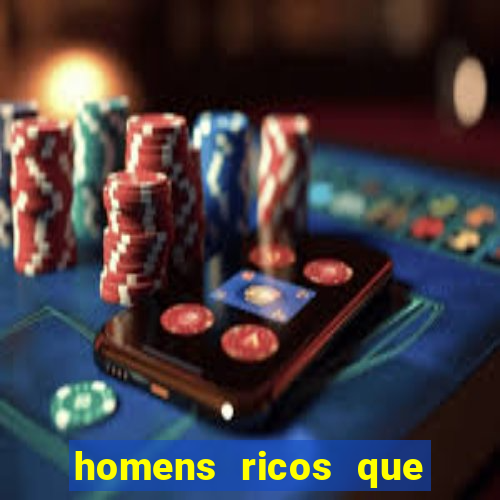 homens ricos que querem bancar