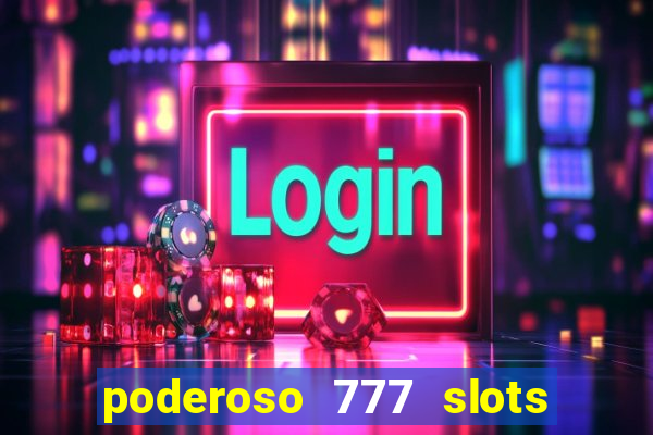 poderoso 777 slots paga mesmo