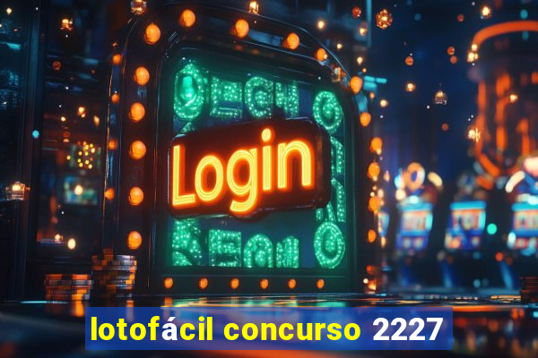 lotofácil concurso 2227