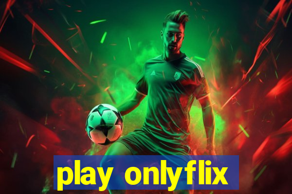 play onlyflix