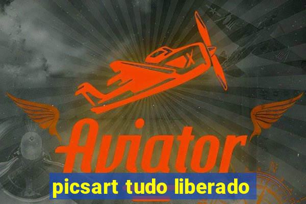 picsart tudo liberado