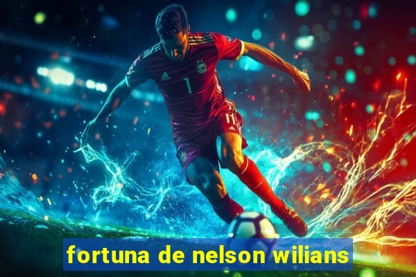 fortuna de nelson wilians