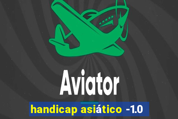 handicap asiático -1.0