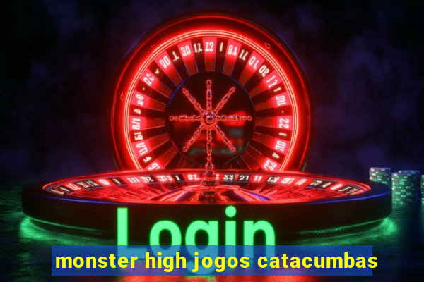 monster high jogos catacumbas