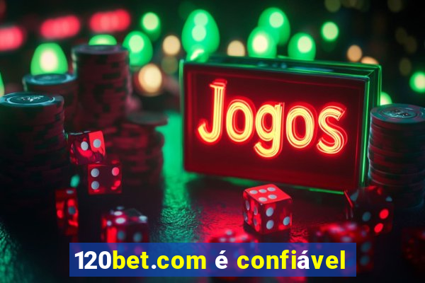 120bet.com é confiável