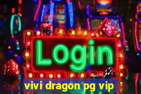 vivi dragon pg vip