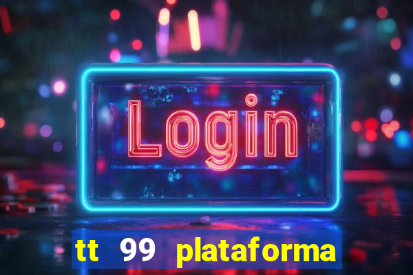 tt 99 plataforma de jogos