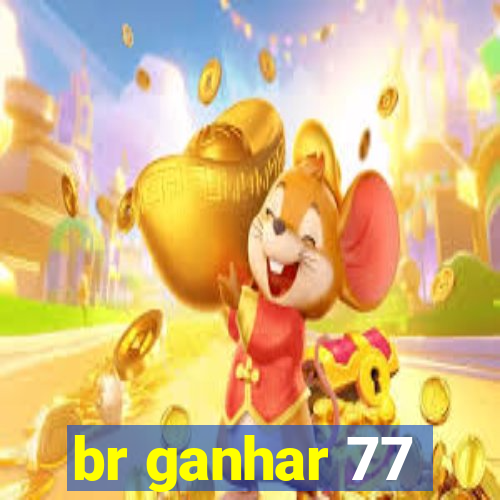 br ganhar 77