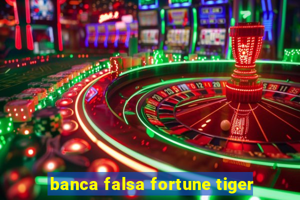 banca falsa fortune tiger