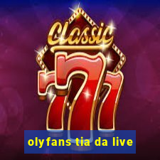 olyfans tia da live