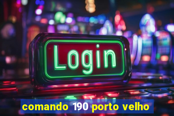 comando 190 porto velho