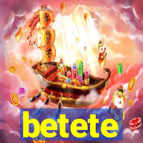 betete