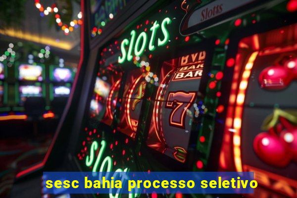 sesc bahia processo seletivo