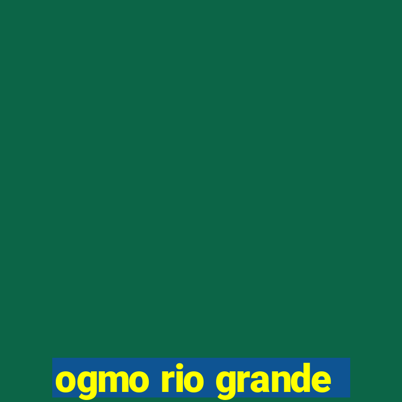 ogmo rio grande