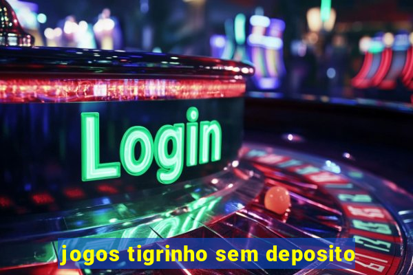 jogos tigrinho sem deposito