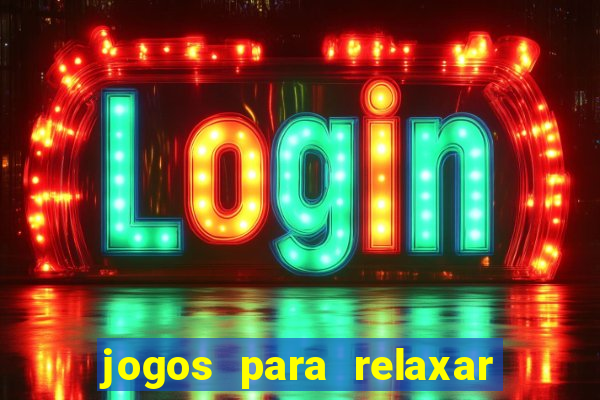 jogos para relaxar a mente