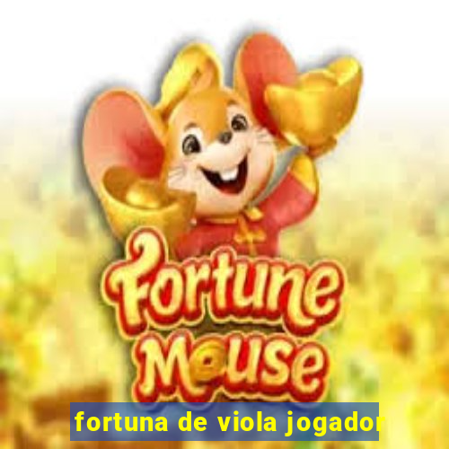 fortuna de viola jogador