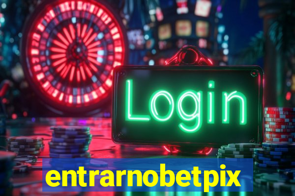 entrarnobetpix