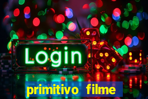 primitivo filme completo dublado mega filmes