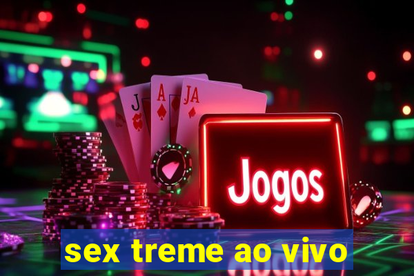 sex treme ao vivo