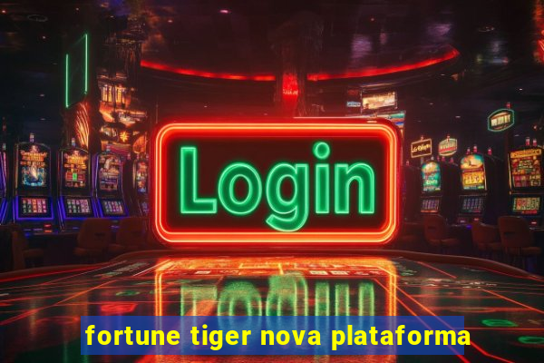 fortune tiger nova plataforma