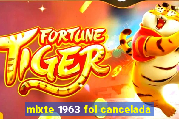 mixte 1963 foi cancelada